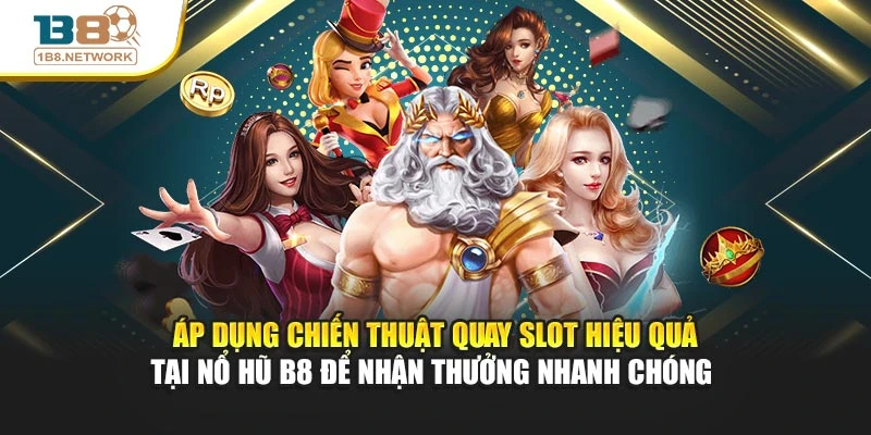 Áp dụng chiến thuật quay slot hiệu quả tại nổ hũ B8 để nhận thưởng nhanh chóng