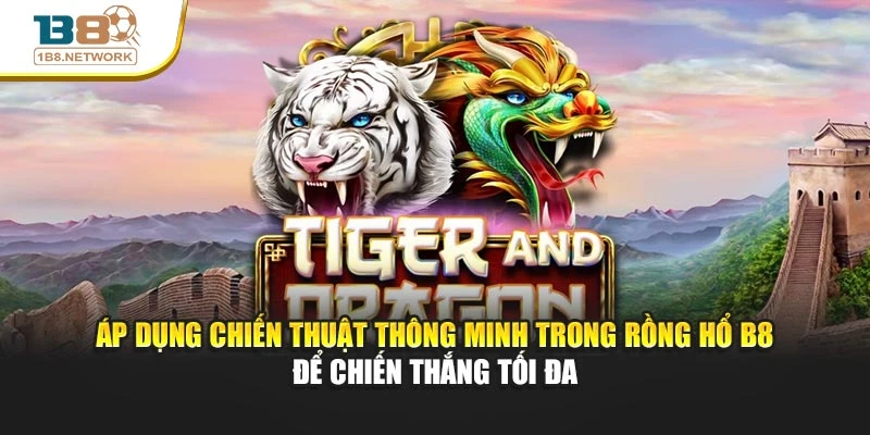 Áp dụng chiến thuật thông minh trong Rồng Hổ B8 để chiến thắng tối đa