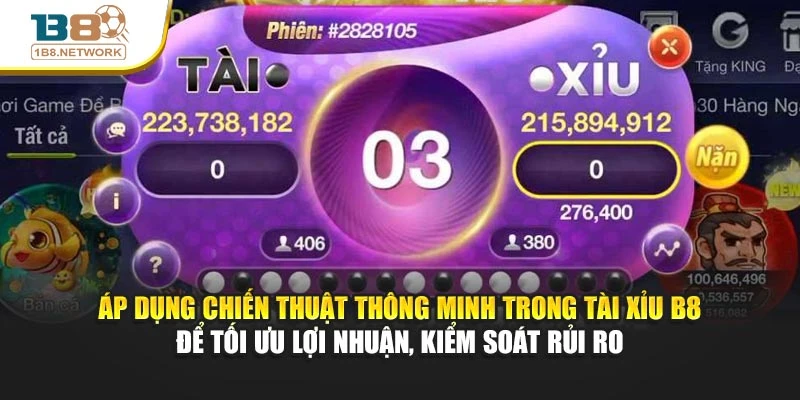 Áp dụng chiến thuật thông minh trong Tài Xỉu B8 để tối ưu lợi nhuận, kiểm soát rủi ro