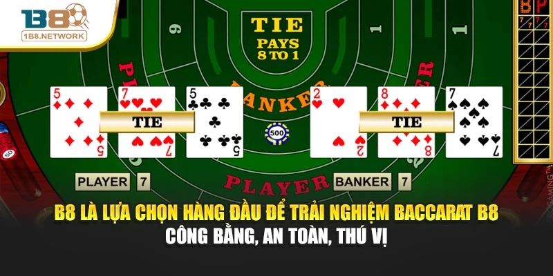 B8 là lựa chọn hàng đầu để trải nghiệm Baccarat B8 công bằng, an toàn, thú vị