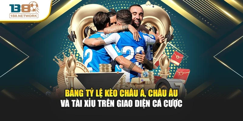 Bảng tỷ lệ kèo châu Á, châu Âu và tài xỉu trên giao diện cá cược