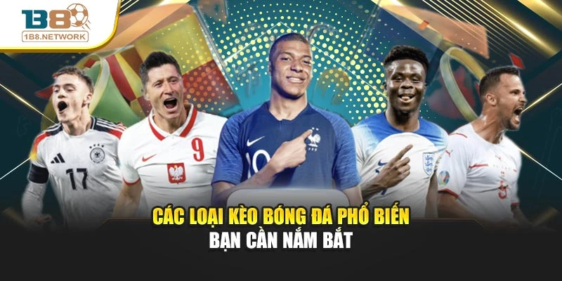 Các loại kèo bóng đá phổ biến bạn cần nắm bắt