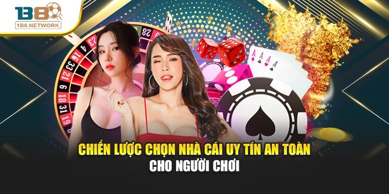 Chiến lược chọn nhà cái uy tín an toàn cho người chơi
