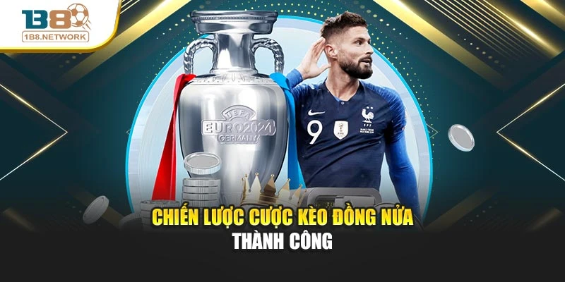 Chiến lược cược kèo đồng nửa thành công