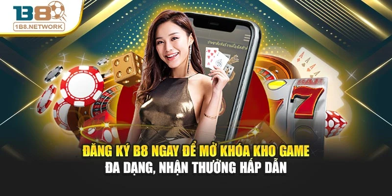 Đăng ký B8 ngay để mở khóa kho game đa dạng, nhận thưởng hấp dẫn