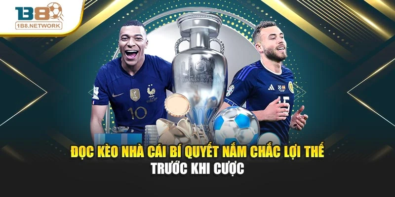 Đọc Kèo Nhà Cái Bí Quyết Nắm Chắc Lợi Thế Trước Khi Cược
