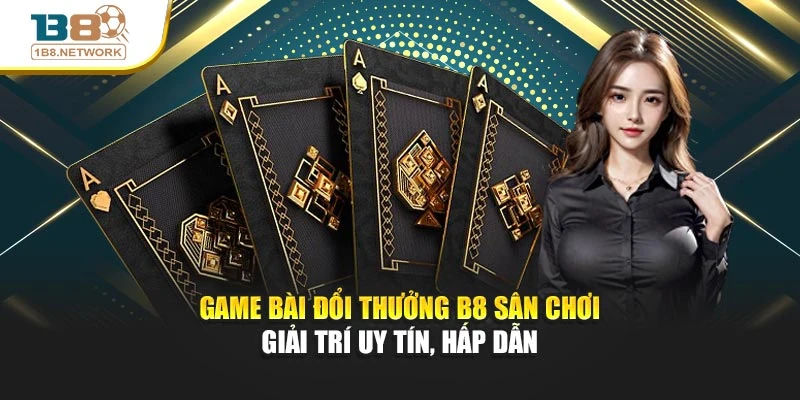 Game Bài Đổi Thưởng B8 Sân Chơi Giải Trí Uy Tín, Hấp Dẫn