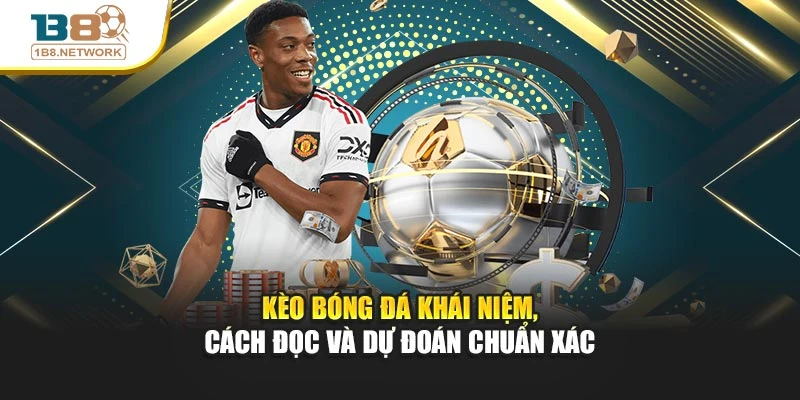 Kèo Bóng Đá Khái Niệm, Cách Đọc Và Dự Đoán Chuẩn Xác