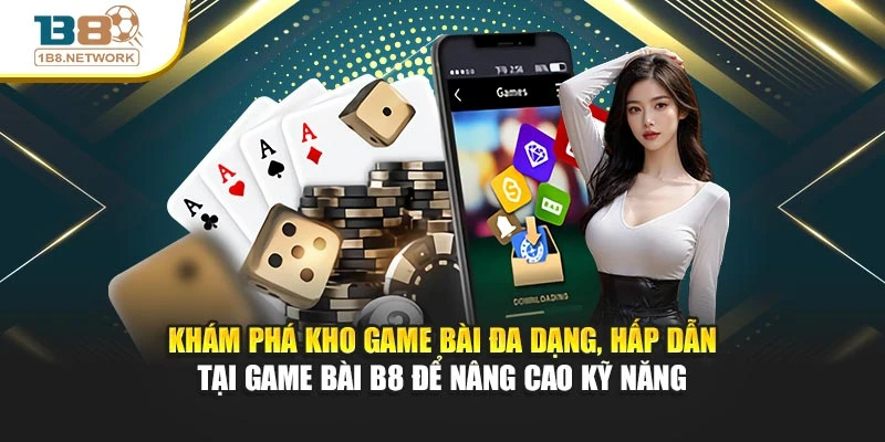 Khám phá kho game bài đa dạng, hấp dẫn tại Game Bài B8 để nâng cao kỹ năng