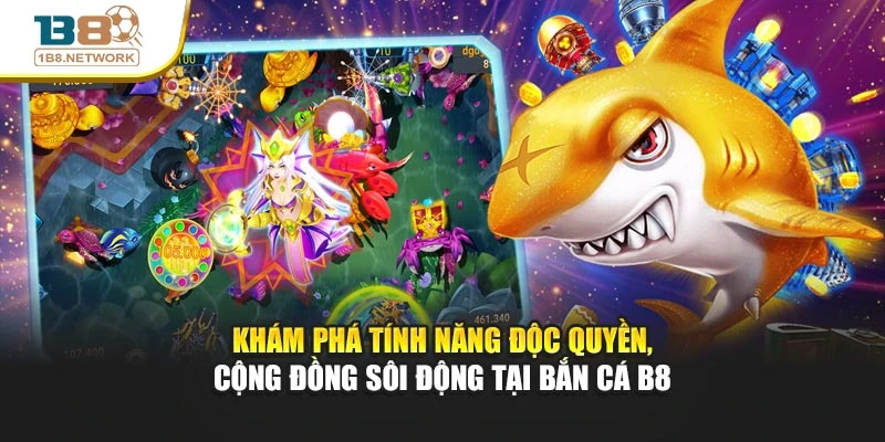 Khám phá tính năng độc quyền, cộng đồng sôi động tại Bắn cá B8