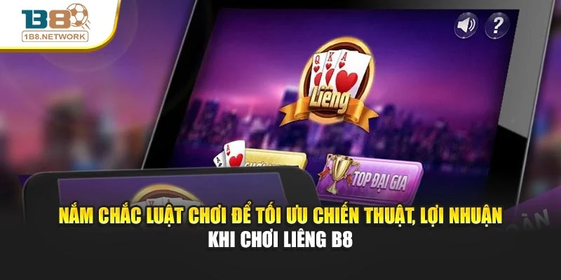 Nắm chắc luật chơi để tối ưu chiến thuật, lợi nhuận khi chơi Liêng B8
