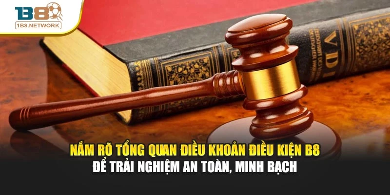 Nắm rõ tổng quan điều khoản điều kiện B8 để trải nghiệm an toàn, minh bạch