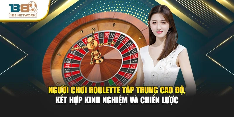 Người chơi Roulette tập trung cao độ, kết hợp kinh nghiệm và chiến lược