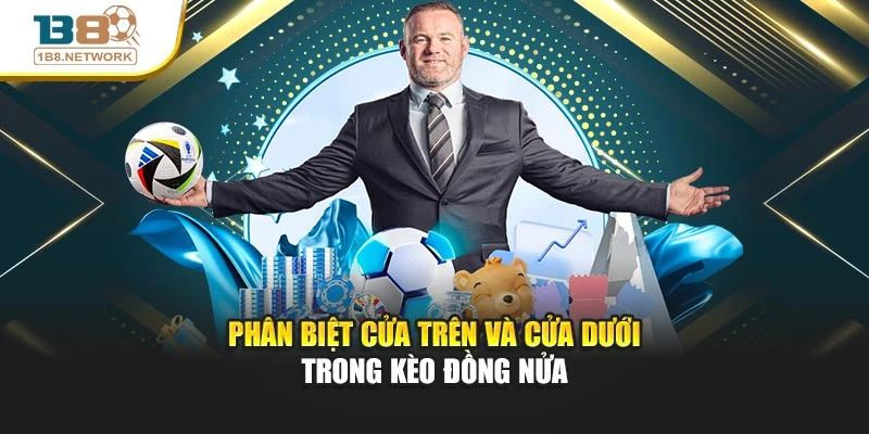 Phân biệt cửa trên và cửa dưới trong kèo đồng nửa