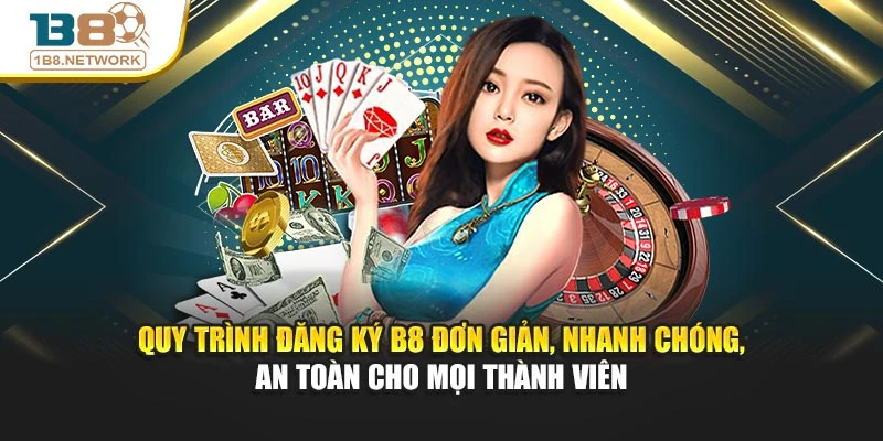 Quy trình đăng ký B8 đơn giản, nhanh chóng, an toàn cho mọi thành viên