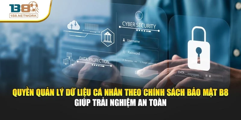 Quyền quản lý dữ liệu cá nhân theo chính sách bảo mật B8 giúp trải nghiệm an toàn