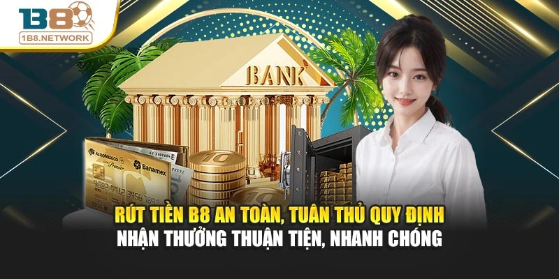 Rút tiền B8 an toàn, tuân thủ quy định – nhận thưởng thuận tiện, nhanh chóng