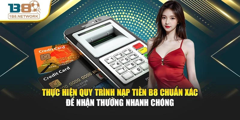 Thực hiện quy trình nạp tiền B8 chuẩn xác để nhận thưởng nhanh chóng