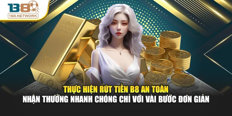 Thực hiện rút tiền B8 an toàn – nhận thưởng nhanh chóng chỉ với vài bước đơn giản