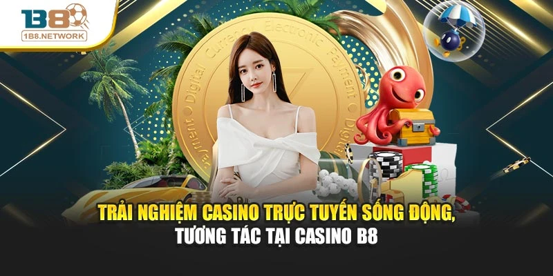 Trải nghiệm casino trực tuyến sống động, tương tác tại Casino B8