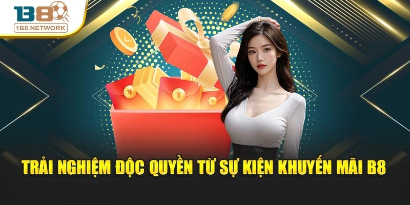 Trải nghiệm độc quyền từ sự kiện khuyến mãi B8