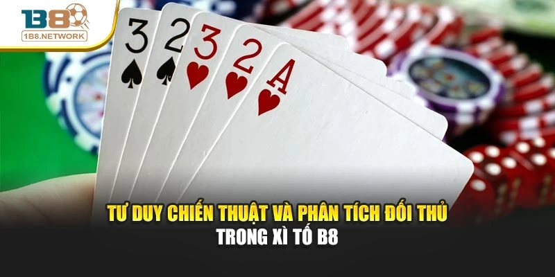 Tư duy chiến thuật và phân tích đối thủ trong xì tố B8