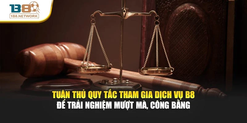 Tuân thủ quy tắc tham gia dịch vụ B8 để trải nghiệm mượt mà, công bằng
